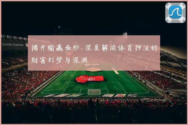 揭开输赢面纱_深度解读体育押注的财富幻梦与深渊