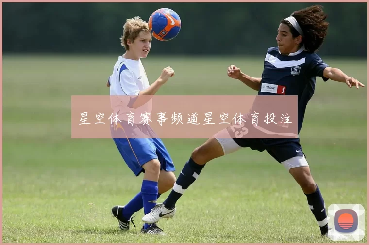 星空体育赛事频道星空体育投注