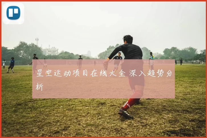 星空运动项目在线大全 深入趋势分析