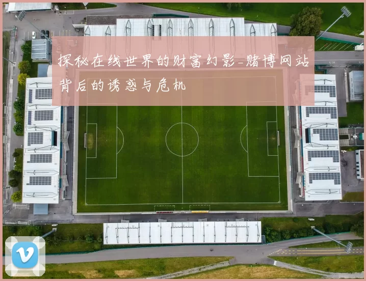 探秘在线世界的财富幻影_赌博网站背后的诱惑与危机